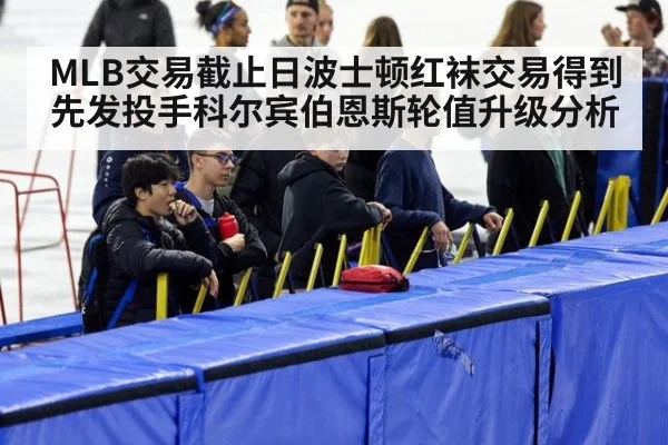 MLB交易截止日波士顿红袜交易得到先发投手科尔宾伯恩斯轮值升级分析
